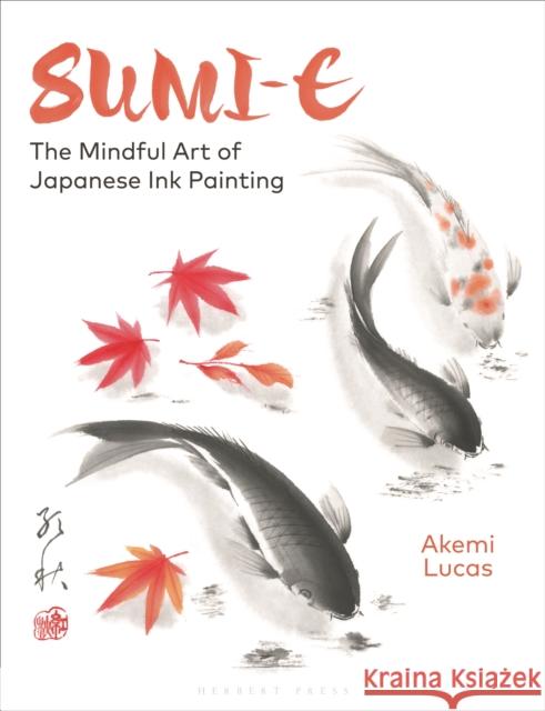 Sumi-e: The Mindful Art of Japanese Ink Painting Akemi Lucas 9781789941630 Bloomsbury Publishing PLC - książka