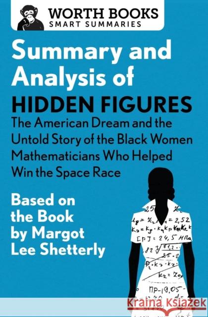 Summary and Analysis of Hidden Figures: The American Dream and the Untold Story of the Black Women Mathematicians Who Helped Win the Space Race: Based Worth Books 9781504046657 Worth Books - książka