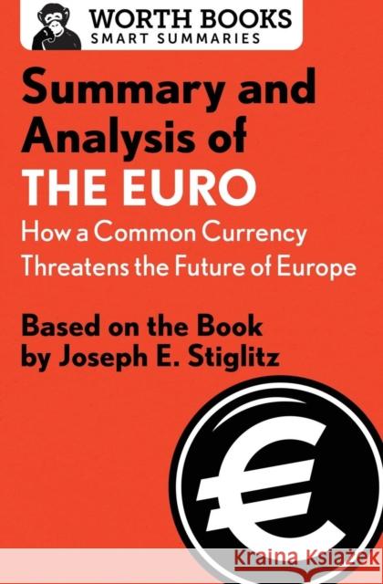 Summary and Analysis of the Euro: How a Common Currency Threatens the Future of Europe: Based on the Book by Joseph E. Stiglitz Worth Books 9781504046589 Worth Books - książka