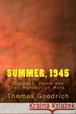 Summer, 1945: Germany, Japan and the Harvest of Hate Thomas Goodrich 9781979632560 Createspace Independent Publishing Platform - książka