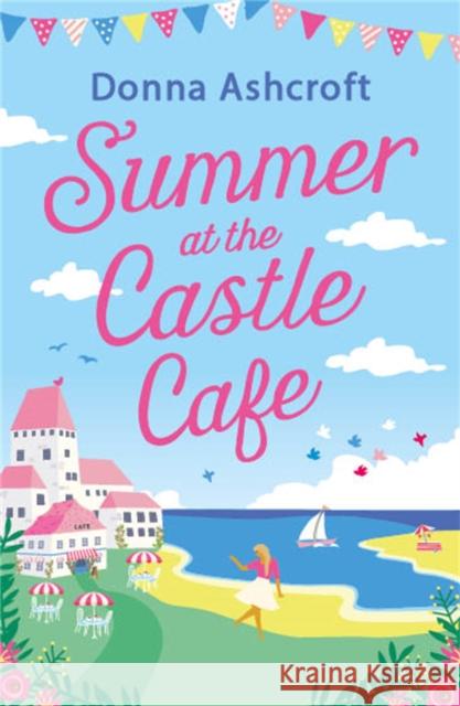 Summer at the Castle Cafe: An utterly perfect feel good romantic comedy DONNA ASHCROFT 9780751585391 Little, Brown Book Group - książka