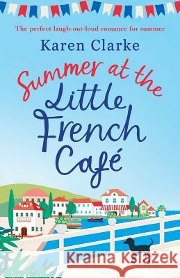 Summer at the Little French Cafe: The perfect laugh out loud romance for summer Karen Clarke 9781786818003 Bookouture - książka