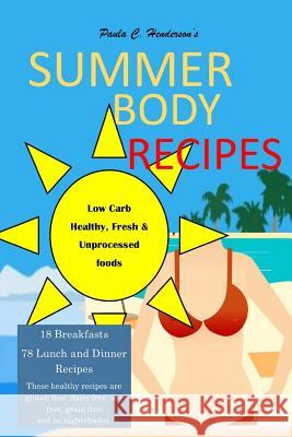 Summer Body Recipes: My Best Collection of Low Carb, Healthy & Fresh Unprocessed Food Recipes Paula C. Henderson 9781987557749 Createspace Independent Publishing Platform - książka