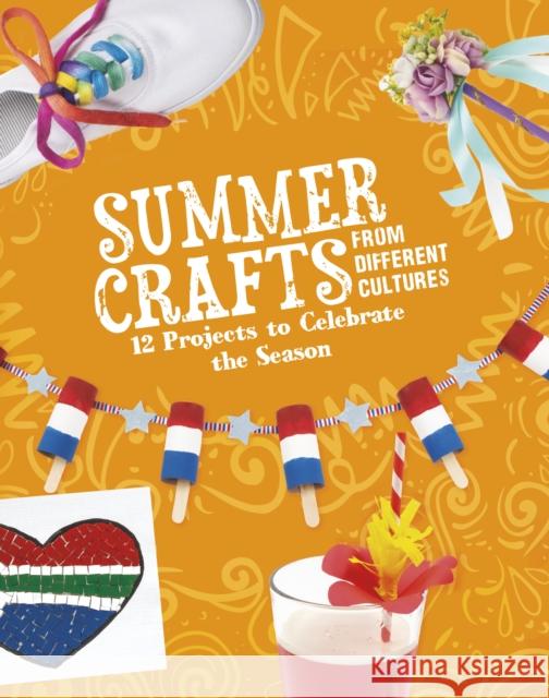 Summer Crafts From Different Cultures: 12 Projects to Celebrate the Season Megan Borgert-Spaniol 9781398245457 Capstone Global Library Ltd - książka