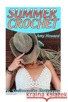 Summer Crochet: 6 Swimsuits Patterns: (Crochet Patterns, Crochet Stitches) Amy Howard 9781986119627 Createspace Independent Publishing Platform - książka