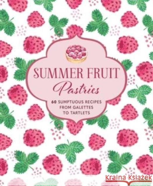 Summer Fruit Pastries: 60 Sumptuous Recipes from Galettes to Tartlets Ryland Peters & Small 9781788795135 Ryland, Peters & Small Ltd - książka