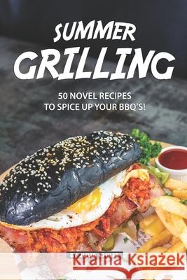 Summer Grilling: 50 Novel Recipes to Spice Up Your BBQ's! Julia Chiles 9781686961755 Independently Published - książka