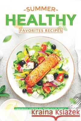 Summer Healthy Favorites Recipes: Fantastic Dishes to Wow Your Family This Hot Season Lisa Windle 9798326777690 Independently Published - książka