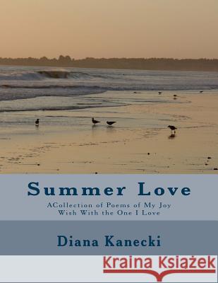 Summer Love: ACollection of Poems of My Joy Wish With the One I Love Kanecki, Diana 9781481085212 Createspace - książka