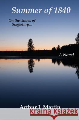 Summer of 1840: On the shores of Singletary... Martin, Arthur L. 9781546698227 Createspace Independent Publishing Platform - książka