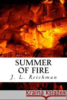 Summer of Fire J. L. Reichman 9781530915057 Createspace Independent Publishing Platform - książka