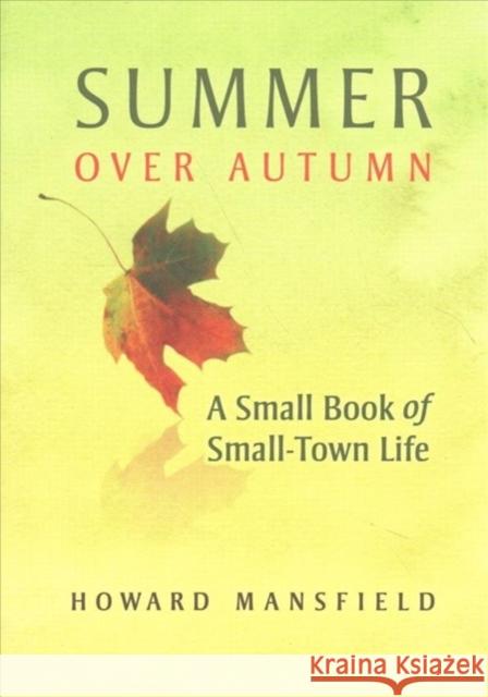 Summer Over Autumn: A Small Book of Small-Town Life Howard Mansfield 9780872332508 Bauhan Pub - książka