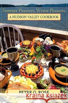 Summer Pleasures, Winter Pleasures: A Hudson Valley Cookbook Peter G. Rose 9781438429878 State University of New York Press - książka