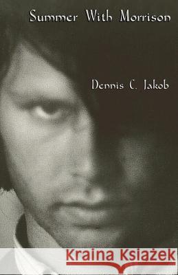 Summer with Morrison: The Early Life and Times of James Douglas Morrison Jakob, Dennis C. 9780981714387 Ion Drive Publishing - książka