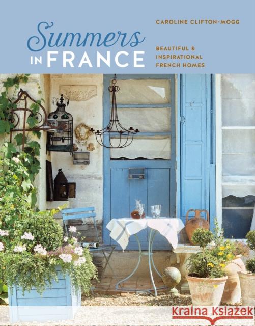 Summers in France: Beautiful & Inspirational French Homes Caroline Clifton Mogg 9781788795203 Ryland, Peters & Small Ltd - książka