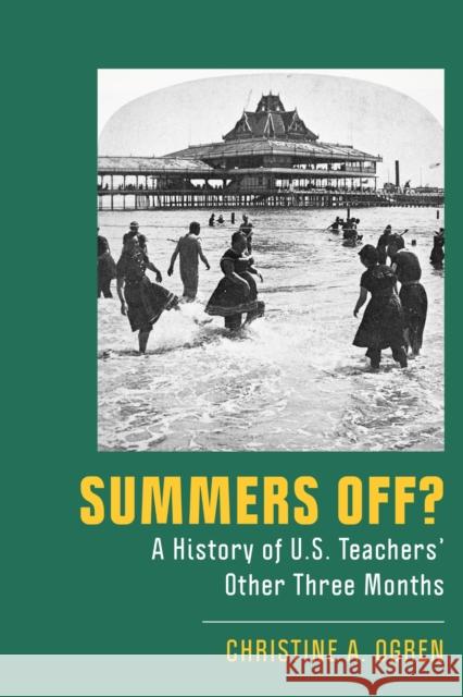 Summers Off: A History of U.S. Teachers' Other Three Months Christine A. Ogren 9781978831742 Rutgers University Press - książka