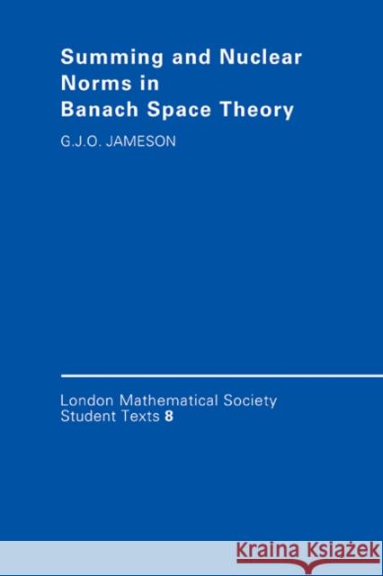 Summing and Nuclear Norms in Banach Space Theory G. J. O. Jameson 9780521349376 CAMBRIDGE UNIVERSITY PRESS - książka