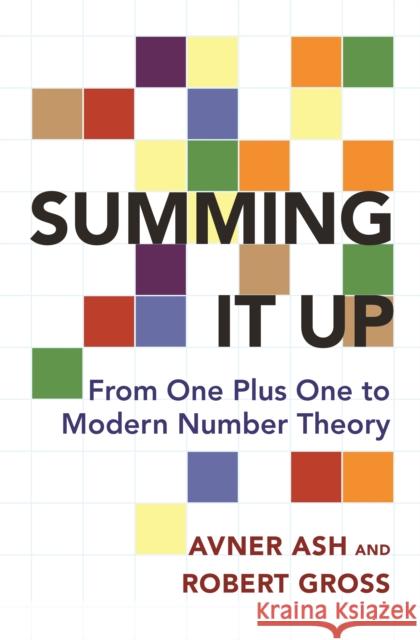 Summing It Up: From One Plus One to Modern Number Theory Ash, Avner; Gross, Robert 9780691170190 John Wiley & Sons - książka