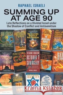 Summing Up at Age 90: Late Reflections on a Divided Israel under the Shadow of Conflict and Antisemitism Raphael Israeli 9781634101981 Strategic Book Publishing - książka