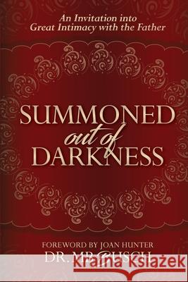 Summoned Out of Darkness: An Invitation into Great Intimacy with the Father Mb Busch Joan Hunter 9780578500003 MB Busch - książka