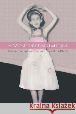 Summoning My Inner Ballerina: Balancing Love and Loss, Family and Friends, Life and Politics Smith, Paula Mack 9781475949704 iUniverse.com - książka
