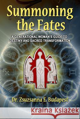 Summoning the Fates: A Guide to Destiny and Sacred Transformation Dr Zsuzsanna E. Budapest 9781492150886 Createspace - książka