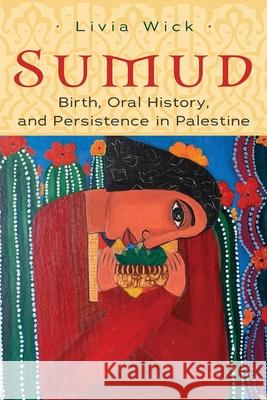 Sumud: Birth, Oral History, and Persisting in Palestine Livia Wick 9780815637790 Syracuse University Press - książka