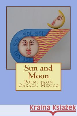 Sun and Moon: Poems from Oaxaca, Mexico Roger Moore 9781537471631 Createspace Independent Publishing Platform - książka