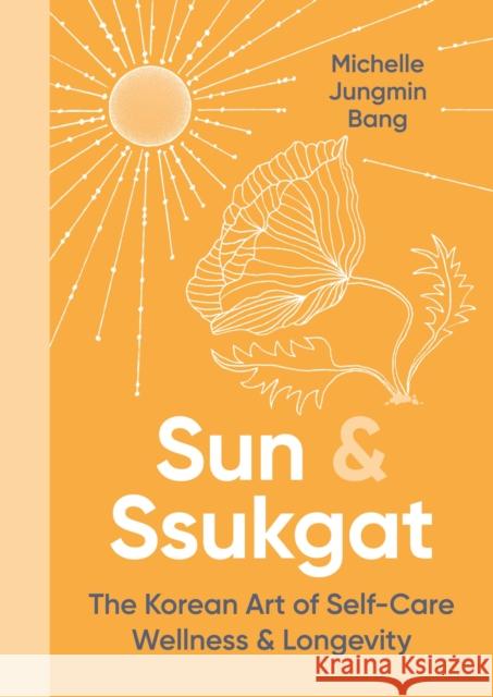 Sun and Ssukgat: The Korean Art of Self-Care, Wellness & Longevity Michelle Jungmin Bang 9780349437125 Little, Brown Book Group - książka