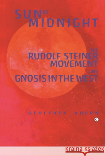 Sun at Midnight: The Rudolf Steiner Movement and Gnosis in the West Ahern, Geoffrey 9780227172933 James Clarke Company - książka