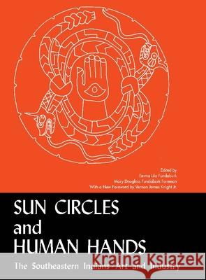 Sun Circles and Human Hands: The Southeastern Indians--Art and Industries Fundaburk, Emma Lila 9780817310776 University of Alabama Press - książka