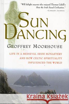 Sun Dancing: Life in a Medieval Irish Monastery and How Celtic Spirituality Influenced the World Geoffrey Moorhouse 9780156006026 Harvest Books - książka