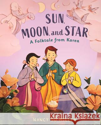 Sun, Moon, and Star: A Folktale from Korea Nancy So Miller Nancy So Miller 9780823459407 Holiday House - książka
