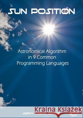 Sun Position: Astronomical Algorithm in 9 Common Programming Languages John Clark Craig 9781546576259 Createspace Independent Publishing Platform - książka