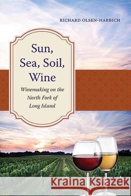 Sun, Sea, Soil, Wine: Winemaking on the North Fork of Long Island Richard Olsen-Harbich 9781438495521 Excelsior Editions/State University of New Yo - książka