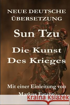 Sun Tzu - Die Kunst des Krieges: Neue deutsche Übersetzung Fatalin, Markus 9781499698800 Createspace - książka