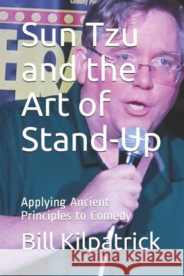 Sun Tzu and the Art of Stand-Up: Applying Ancient Principles to Comedy Bill Kilpatrick 9781086202724 Independently Published - książka
