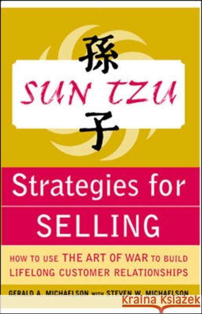Sun Tzu Strategies for Selling: How to Use the Art of War to Build Lifelong Customer Relationships: How to Use the Art of War to Build Lifelong Custom Michaelson, Gerald 9780071427302 McGraw-Hill - książka