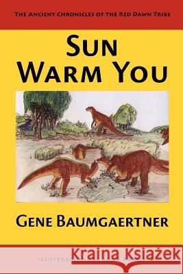 Sun Warm You: The Ancient Chronicles of the Red Dawn Tribe Baumgaertner, Gene 9781425112547 Trafford Publishing - książka