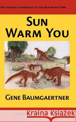 Sun Warm You: The Ancient Chronicles of the Red Dawn Tribe Baumgaertner, Gene 9781425167202 Trafford Publishing - książka