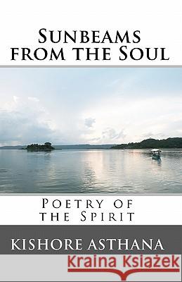 Sunbeams from the Soul: Poetry of the Spirit Kishore Asthana 9781453705407 Createspace - książka