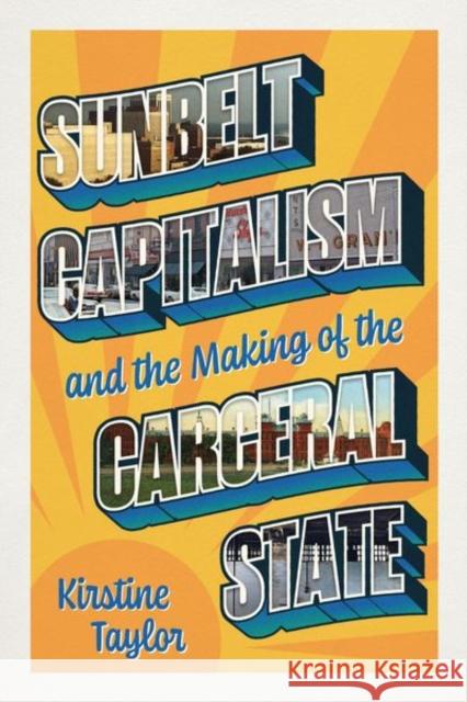 Sunbelt Capitalism and the Making of the Carceral State Kirstine Taylor 9780226838403 University of Chicago Press - książka