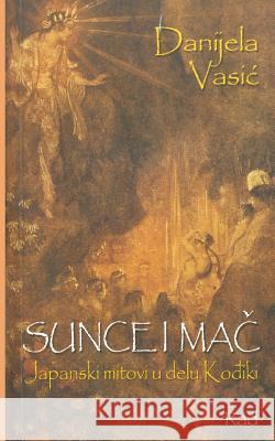 Sunce I Mac: Japaski Mitodvi U Delu Kodjiki Danijela Vasic 9781517533885 Createspace - książka