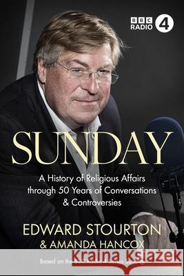 Sunday: A History of Religious Affairs through 50 Years of Conversations and Controversies Edward Stourton 9780281087730 SPCK Publishing - książka