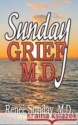 Sunday Grief, M.D. M. D. Renee Sunday 9780989067300 Sunday Publishing Company - książka