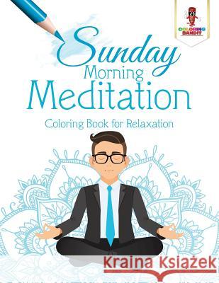 Sunday Morning Meditation: Coloring Book for Relaxation Coloring Bandit 9780228205661 Coloring Bandit - książka