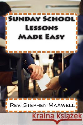 Sunday School Lessons Made Easy Rev Stephen Cortney Maxwell 9781479346431 Createspace - książka