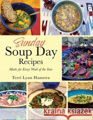 Sunday Soup Day Recipes: Meals for Every Week of the Year Terri Lynn Hamstra 9781961265721 Booklocker.com - książka