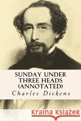 Sunday Under Three Heads (annotated) Dickens, Charles 9781517379971 Createspace - książka