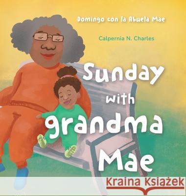 Sunday with Grandma Mae: Domingo con la Abuela Mae: Bilingual Children's Book - English Spanish Calpernia N Charles, Nuno Moreira, Hugo Travanca 9781737107187 C. Nicole Charles - książka